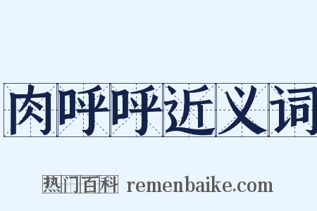 肉呼呼近义词是什么意思的图片